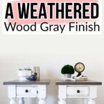 Two white side tables with gray tops under a sign that says How to Create a Weathered Wood Gray Finish.