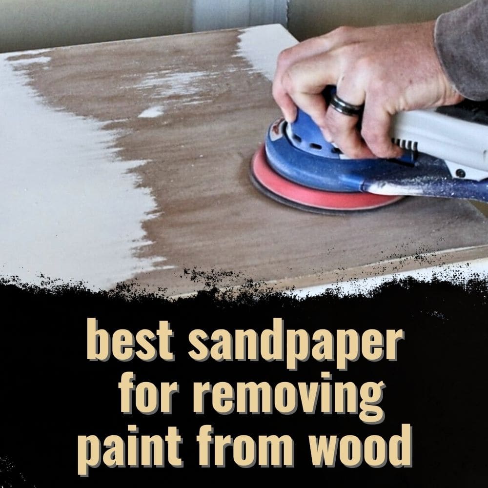 Best Sandpaper For Removing Paint from Wood