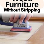 A hand sanding wood furniture with text: How to Refinish Wood Furniture Without Stripping.