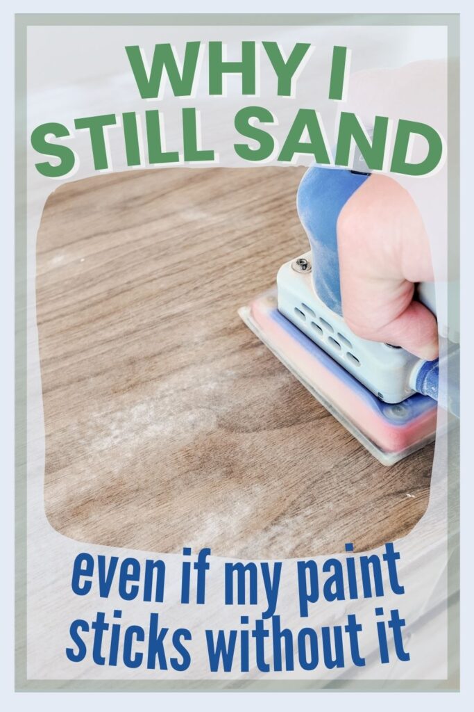 A hand sanding wood with text: Why I still sand even if my paint sticks without it.